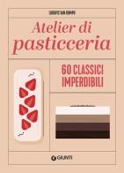 Atelier di pasticceria. 60 classici imperdibili. Ediz. illustrata di Ludovic Van Rompu edito da Giunti Editore