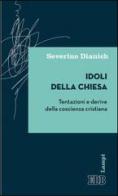 Idoli della Chiesa. Tentazioni e derive della coscienza cristiana di Severino Dianich edito da EDB