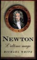 Newton. L'ultimo mago di Michael White edito da Rizzoli