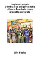 L' ambizioso progetto della riforma fondiaria come progetto culturale di Margherita Lopergolo edito da Lilitbooks