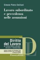 Lavoro subordinato e precedenza nelle assunzioni di Simone Pietro Emiliani edito da Franco Angeli