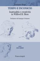 Tempo e inconscio. Inattualità e creatività in Wilfred R. Bion di Goriano Rugi edito da Franco Angeli