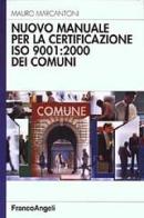 Nuovo manuale per la certificazione ISO 9001: 2000 dei comuni di Mauro Marcantoni edito da Franco Angeli