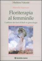 Floriterapia al femminile. L'utilizzo dei fiori di Bach in ginecologia di Marcella Saponaro edito da Tecniche Nuove