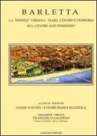 Barletta. La «disfida» urbana. Mare, centro e periferia-Sea, centre and periphery. Ediz. bilingue edito da Gangemi Editore