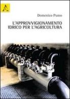 L' approvvigionamento idrico per l'agricoltura di Domenico Pumo edito da Aracne
