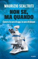 Non se, ma quando. Cancro: le cure di oggi, le cure di domani di Maurizio Scaltriti edito da Piemme
