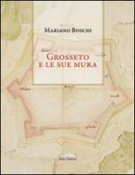 Grosseto e le sue mura di Mariano Boschi edito da Felici