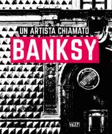 Un artista chiamato Banksy edito da SAGEP