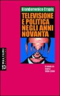 Televisione e politica negli anni Novanta. Cronaca e storia 1990-2000 di Giandomenico Crapis edito da Booklet Milano
