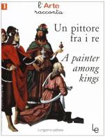 Un pittore fra i re-A painter among kings di Maria Lisa Guarducci edito da Lungarno Editore