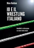 Io e il wrestling italiano di Nino Baldan edito da Youcanprint