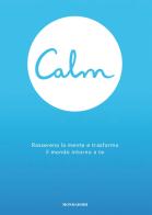 Calm. Rasserena la mente e trasforma il mondo intorno a te di Michael Acton Smith edito da Mondadori Electa