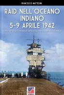 Raid nell'Oceano Indiano 5-9 aprile 1942 di Francesco Mattesini edito da Soldiershop