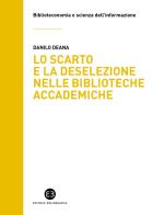Lo scarto e deselezione nelle biblioteche accademiche. Il caso del Sistema bibliotecario d'Ateneo dell'Università degli studi di Milano di Danilo Deana edito da Editrice Bibliografica