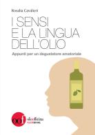 I sensi e la lingua dell'olio. Appunti per un degustatore amatoriale di Rosalia Cavalieri edito da Olio Officina