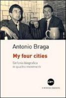 My four cities. Sinfonia biografica in quattro movimenti di Antonio Braga edito da Iuppiter