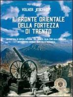 Il fronte orientale della fortezza di Trento. La cintura di difesa interna, dal monte Celva fino alla Vigolana, attraverso Cimirlo, Marzola e Maranza di Volker Jeschkeit edito da Curcu & Genovese Ass.