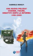 Una nuova polizia? Vicende, figure, dibattiti dopo la riforma (1981-2000) di Gabriele Ridolfi edito da DDE Editrice