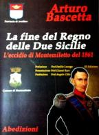 La fine del regno delle due Sicilie nell'eccidio di Montemiletto (e Torre le Nocelle) del 1861 di Arturo Bascetta edito da ABE