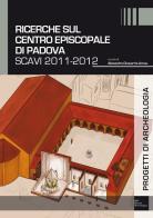 Ricerche sul complesso episcopale di Padova. Scavi 2011-2012 edito da Società Archeologica