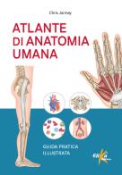 Atlante di anatomia umana. Guida pratica illustrata. Ediz. illustrata di Chris Jarmey edito da Elika