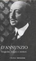 Tragedie, sogni e misteri di Gabriele D'Annunzio edito da Mondadori