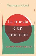 La poesia è un unicorno (quando arriva spacca) di Francesca Genti edito da Mondadori