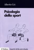 Psicologia dello sport di Alberto Cei edito da Il Mulino