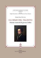 Gli spazi del talento. Primizie musicali del giovane Bellini di Maria Rosa De Luca edito da Olschki