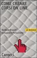 Come creare corsi on line di Barbara Bruschi, Alessandro Perissinotto edito da Carocci