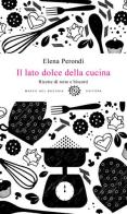 Il lato dolce della cucina. Ricette di torte e biscotti di Elena Perondi edito da Del Bucchia