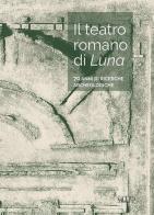 Il teatro romano di Luna. 70 anni di ricerche archeologiche edito da SAGEP