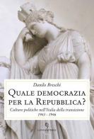 Quale democrazia per la Repubblica? Culture politiche nell'Italia della transizione 1943-1946 di Danilo Breschi edito da Luni Editrice