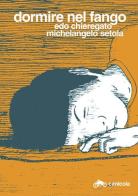 Dormire nel fango. Ediz. italiana e inglese di Edo Chieregato, Michelangelo Setola edito da Canicola