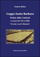 Coppa Santa Barbara. Trofeo Aldo Carboni. La storia dal 1963 al 2008 «45 anni ma non li dimostra» di Franco Reina edito da Cirronis Giampaolo Editore