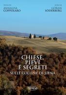 Chiese, pievi e segreti sulle colline di Siena. Ediz. italiana e inglese di Annalisa Coppolaro, Göran Söderberg edito da Il Leccio