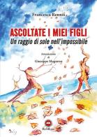 Ascolate i miei figli. Un raggio di sole nell'impossibile di Francesca Rennis edito da The Writer