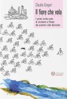 Il fiore che vola. 1869-1969. I primi cento anni di ciclismo a Pavia: dai pionieri alla Sanremo di Claudio Gregori edito da Univers