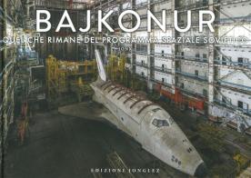 Bajkonur. Quel che resta del programma spaziale sovietico. Ediz. illustrata di Jonk edito da Jonglez
