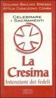 Celebrare i sacramenti. La cresima. Intenzioni dei fedeli di Giuliana Baulino Bresso, Casalegno Comba Attilia edito da EDB