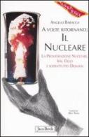 A volte ritornano: il nucleare. La proliferazione nucleare, ieri, oggi e soprattutto domani di Angelo Baracca edito da Jaca Book