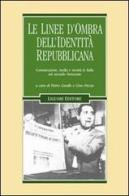 Le linee d'ombra dell'identità repubblicana. Comunicazione, media e società in Italia nel secondo Novecento edito da Liguori