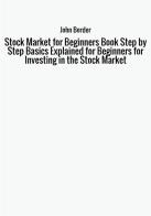 Stock market for beginners book: stock market basics explained for beginners investing in the stock market di John Border edito da StreetLib