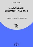 Madrigale strumentale n. 2. Flauto, clarinetto e fagotto di Rocco Eletto edito da GMA