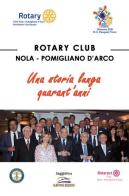 Rotary Club Nola - Pomigliano D'Arco. Una storia lunga quarant'anni edito da Albatros (Scafati)