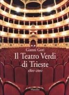 Il Teatro Verdi di Trieste. 1801-2001 di Gianni Gori edito da Marsilio