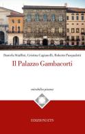 Il palazzo Gambacorti di Pisa di Daniela Stiaffini, Cristina Cagianelli, Roberto Pasqualetti edito da Edizioni ETS