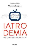 Iatrodemia. Vizi e virtù dei medici in TV di Paolo Nucci, Massimo Scaglioni edito da Piemme