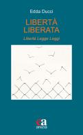Libertà liberata. Libertà, legge, leggi. Nuova ediz. di Edda Ducci edito da Anicia (Roma)